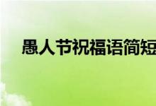 愚人節(jié)祝福語簡短（愚人節(jié)祝福語舉例）