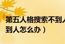 第五人格搜索不到人怎么辦（第五人格匹配不到人怎么辦）