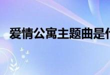 愛情公寓主題曲是什么（愛情公寓的簡介）