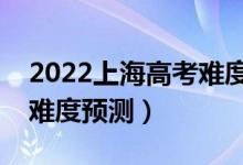 2022上海高考難度全國排名第幾（上海高考難度預(yù)測）