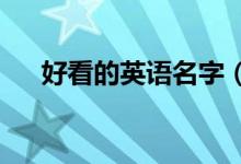 好看的英語(yǔ)名字（2020流行英文網(wǎng)名）