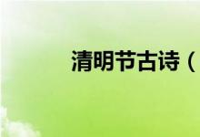 清明節(jié)古詩（清明節(jié)詩句大全）