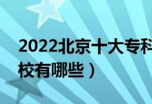2022北京十大專科學(xué)校排名（最好的大專院校有哪些）