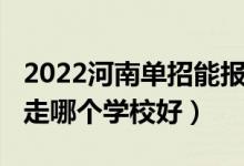 2022河南單招能報幾個學(xué)校（2022河南單招走哪個學(xué)校好）