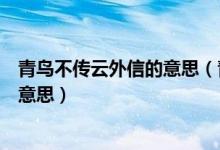 青鳥不傳云外信的意思（青鳥不傳云外信丁香空結(jié)雨中愁的意思）