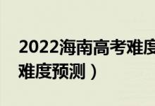 2022海南高考難度全國(guó)排名第幾（海南高考難度預(yù)測(cè)）