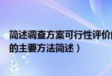 簡述調(diào)查方案可行性評(píng)價(jià)的主要方法（調(diào)查方案可行性評(píng)價(jià)的主要方法簡述）