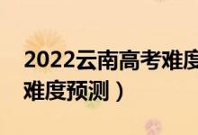 2022云南高考難度全國排名第幾（云南高考難度預測）