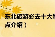 東北旅游必去十大景點(diǎn)（東北旅游必去十大景點(diǎn)介紹）