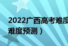 2022廣西高考難度全國排名第幾（廣西高考難度預測）