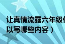 讓真情流露六年級作文500字（讓真情流露可以寫哪些內(nèi)容）
