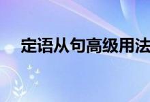 定語從句高級(jí)用法（定語從句用法總結(jié)）