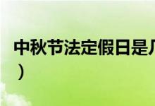 中秋節(jié)法定假日是幾天（中秋節(jié)法定假期幾天）