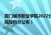 廈門城市職業(yè)學(xué)院2022分?jǐn)?shù)線（2022廈門海洋職業(yè)技術(shù)學(xué)院投檔分公布）