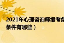 2021年心理咨詢(xún)師報(bào)考條件及費(fèi)用（2021心理咨詢(xún)師報(bào)考條件有哪些）