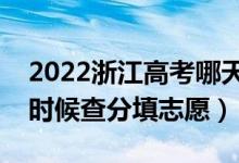 2022浙江高考哪天幾號出成績報志愿（什么時候查分填志愿）