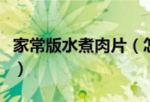 家常版水煮肉片（怎么做出來的水煮肉片好吃）