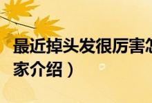 最近掉頭發(fā)很厲害怎么辦（治療方法簡單給大家介紹）