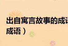 出自寓言故事的成語二年級（出自寓言故事的成語）