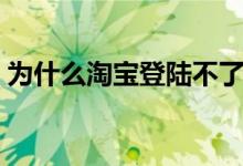 為什么淘寶登陸不了（賬戶名和密碼不匹配）