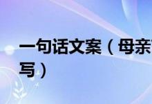 一句話文案（母親節(jié) 一句話文案母親節(jié)怎么寫）