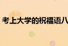考上大學的祝福語八個字（有哪些祝福的話）