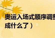 奧運(yùn)入場式順序調(diào)整（奧運(yùn)會(huì)入場式順序調(diào)整成什么了）