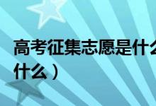 高考征集志愿是什么意思（征集志愿的含義是什么）
