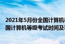2021年5月份全國計算機等級考試報名時間（2022年5月全國計算機等級考試時間及科目）