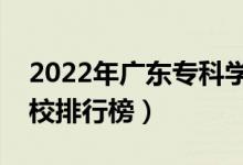 2022年廣東專科學(xué)校排名（最新高職高專院校排行榜）