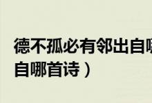 德不孤必有鄰出自哪個(gè)著作（德不孤必有鄰出自哪首詩）