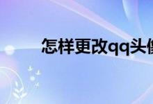 怎樣更改qq頭像（怎么換qq頭像）