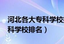 河北各大專(zhuān)科學(xué)校排名（2022年河北十大專(zhuān)科學(xué)校排名）
