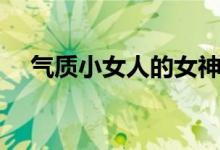 氣質小女人的女神網(wǎng)名（四字網(wǎng)名氣質）
