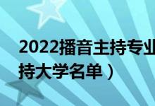 2022播音主持專業(yè)院校排名（最好的播音主持大學(xué)名單）