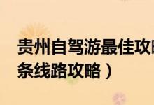 貴州自駕游最佳攻略（貴州自駕游最經(jīng)典的3條線路攻略）