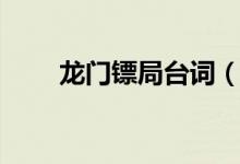 龍門鏢局臺(tái)詞（龍門鏢局經(jīng)典臺(tái)詞）