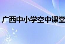 廣西中小學(xué)空中課堂電視怎么看（方法如下）