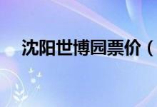 沈陽(yáng)世博園票價(jià)（大家可以去游玩一下）