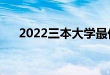 2022三本大學(xué)最低分數(shù)線（大學(xué)排名）