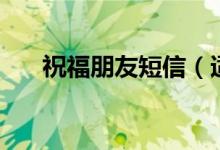祝福朋友短信（適合給朋友的祝福語(yǔ)）