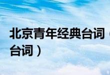 北京青年經(jīng)典臺(tái)詞（電視劇北京青年中的經(jīng)典臺(tái)詞）