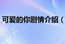 可愛的你劇情介紹（可愛的你劇情內容介紹）