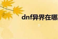 dnf異界在哪里（怎么做傳說(shuō)）