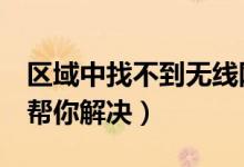 區(qū)域中找不到無線網(wǎng)絡(luò)怎么辦（下面6個(gè)步驟幫你解決）