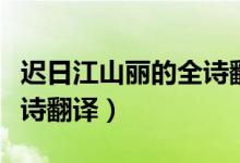 遲日江山麗的全詩翻譯簡單（遲日江山麗的全詩翻譯）