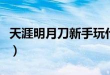 天涯明月刀新手玩什么職業(yè)好（送給愛玩的你）