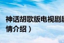 神話胡歌版電視劇劇情（神話胡歌版電視劇劇情介紹）