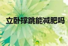 立臥撐跳能減肥嗎（立臥撐有助于減肥嗎）