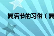 復(fù)活節(jié)的習俗（復(fù)活節(jié)有哪些風俗習慣）